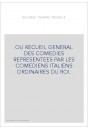 OU RECUEIL GENERAL DES COMEDIES REPRESENTEES PAR LES COMEDIENS ITALIENS ORDINAIRES DU ROI.