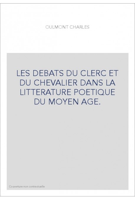 LES DEBATS DU CLERC ET DU CHEVALIER DANS LA LITTERATURE POETIQUE DU MOYEN AGE.