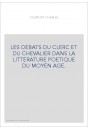 LES DEBATS DU CLERC ET DU CHEVALIER DANS LA LITTERATURE POETIQUE DU MOYEN AGE.