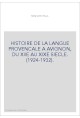 HISTOIRE DE LA LANGUE PROVENCALE A AVIGNON, DU XIIE AU XIXE SIECLE. (1924-1932).