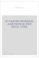 LE THEATRE PROVENCAL A AVIGNON AU XVIIE SIECLE. (1932).