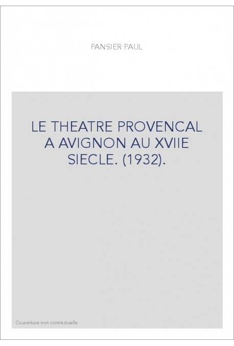 LE THEATRE PROVENCAL A AVIGNON AU XVIIE SIECLE. (1932).