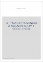 LE THEATRE PROVENCAL A AVIGNON AU XVIIE SIECLE. (1932).