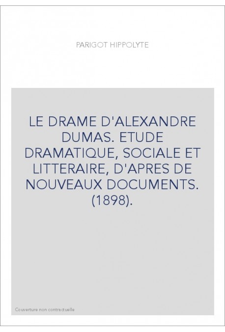 LE DRAME D'ALEXANDRE DUMAS. ETUDE DRAMATIQUE, SOCIALE ET LITTERAIRE, D'APRES DE NOUVEAUX DOCUMENTS. (1898).