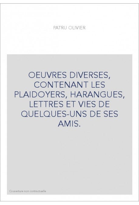 OEUVRES DIVERSES, CONTENANT LES PLAIDOYERS, HARANGUES, LETTRES ET VIES DE QUELQUES-UNS DE SES AMIS.