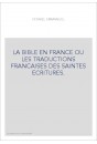 LA BIBLE EN FRANCE OU LES TRADUCTIONS FRANCAISES DES SAINTES ECRITURES.