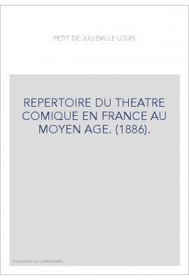 REPERTOIRE DU THEATRE COMIQUE EN FRANCE AU MOYEN AGE. (1886).