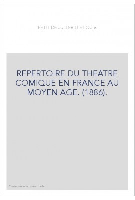 REPERTOIRE DU THEATRE COMIQUE EN FRANCE AU MOYEN AGE. (1886).