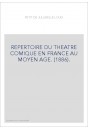 REPERTOIRE DU THEATRE COMIQUE EN FRANCE AU MOYEN AGE. (1886).