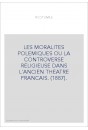 LES MORALITES POLEMIQUES OU LA CONTROVERSE RELIGIEUSE DANS L'ANCIEN THEATRE FRANCAIS. (1887).
