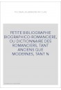 PETITE BIBLIOGRAPHIE BIOGRAPHICO-ROMANCIERE, OU DICTIONNAIRE DES ROMANCIERS, TANT ANCIENS QUE MODERNES, TANT N