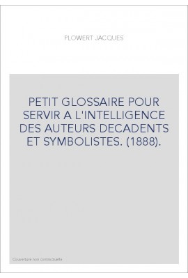 PETIT GLOSSAIRE POUR SERVIR A L'INTELLIGENCE DES AUTEURS DECADENTS ET SYMBOLISTES. (1888).