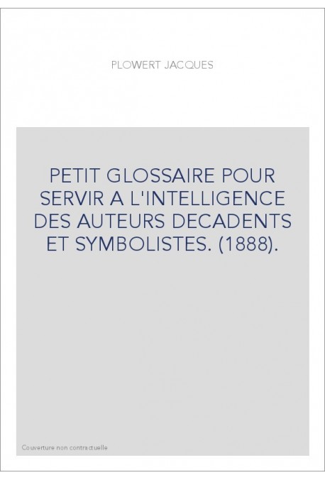 PETIT GLOSSAIRE POUR SERVIR A L'INTELLIGENCE DES AUTEURS DECADENTS ET SYMBOLISTES. (1888).