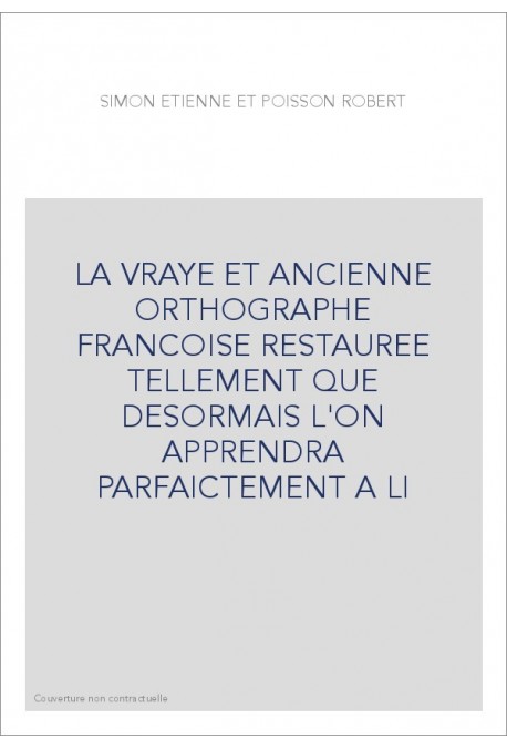 LA VRAYE ET ANCIENNE ORTHOGRAPHE FRANCOISE RESTAUREE TELLEMENT QUE DESORMAIS L'ON APPRENDRA PARFAICTEMENT A L