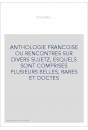 ANTHOLOGIE FRANCOISE OU RENCONTRES SUR DIVERS SUJETZ, ESQUELS SONT COMPRISES PLUSIEURS BELLES, RARES ET DOCTES