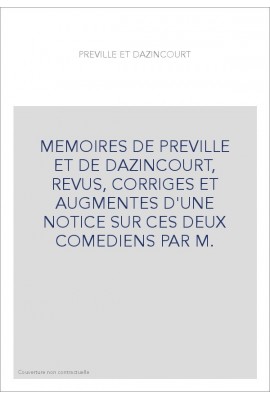 MEMOIRES DE PREVILLE ET DE DAZINCOURT, REVUS, CORRIGES ET AUGMENTES D'UNE NOTICE SUR CES DEUX COMEDIENS PAR M