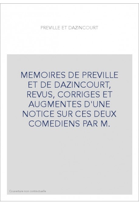 MEMOIRES DE PREVILLE ET DE DAZINCOURT, REVUS, CORRIGES ET AUGMENTES D'UNE NOTICE SUR CES DEUX COMEDIENS PAR M