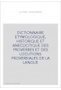 DICTIONNAIRE ETYMOLOGIQUE, HISTORIQUE ET ANECDOTIQUE DES PROVERBES ET DES LOCUTIONS PROVERBIALES DE LA LANGUE