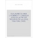 GUILLAUME DU VAIR. L'HOMME ET L'ORATEUR JUSQU'A LA FIN DES TROUBLES DE LA LIGUE, 1556-1596. (1907).