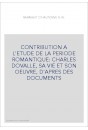 CONTRIBUTION A L'ETUDE DE LA PERIODE ROMANTIQUE: CHARLES DOVALLE, SA VIE ET SON OEUVRE, D'APRES DES DOCUMENT