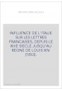 INFLUENCE DE L'ITALIE SUR LES LETTRES FRANCAISES, DEPUIS LE XIIIE SIECLE JUSQU'AU REGNE DE LOUIS XIV. (1853)