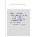 LEXIQUE ROMAN OU DICTIONNAIRE DE LA LANGUE DES TROUBADOURS, COMPAREE AVEC LES AUTRES LANGUES DE L'EUROPE LATIN