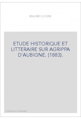 ETUDE HISTORIQUE ET LITTERAIRE SUR AGRIPPA D'AUBIGNE. (1883).
