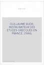 GUILLAUME BUDE, RESTAURATEUR DES ETUDES GRECQUES EN FRANCE. (1846).