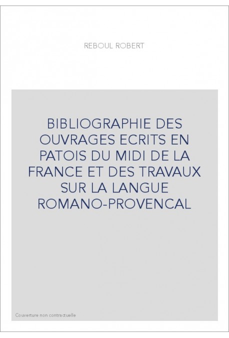 BIBLIOGRAPHIE DES OUVRAGES ECRITS EN PATOIS DU MIDI DE LA FRANCE ET DES TRAVAUX SUR LA LANGUE ROMANO-PROVENCAL
