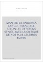 MANIERE DE PARLER LA LANGUE FRANCOISE SELON LES DIFFERENS STYLES, AVEC LA CRITIQUE DE NOS PLUS CELEBRES ECRIVA