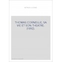 THOMAS CORNEILLE, SA VIE ET SON THEATRE. (1892).