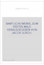 SAMTLICHE WERKE, ZUM ERSTEN MALE HERAUSGEGEBEN VON JACOK ULRICH.