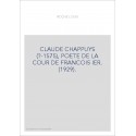 CLAUDE CHAPPUYS (?-1575), POETE DE LA COUR DE FRANCOIS IER. (1929).