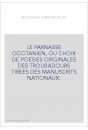 LE PARNASSE OCCITANIEN, OU CHOIX DE POESIES ORIGINALES DES TROUBADOURS TIREES DES MANUSCRITS NATIONAUX.