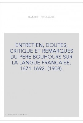 ENTRETIEN, DOUTES, CRITIQUE ET REMARQUES DU PERE BOUHOURS SUR LA LANGUE FRANCAISE, 1671-1692. (1908).
