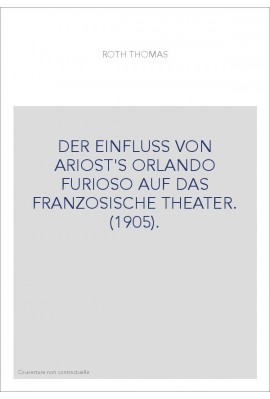 DER EINFLUSS VON ARIOST'S ORLANDO FURIOSO AUF DAS FRANZOSISCHE THEATER. (1905).