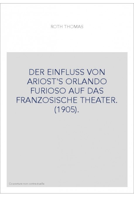 DER EINFLUSS VON ARIOST'S ORLANDO FURIOSO AUF DAS FRANZOSISCHE THEATER. (1905).