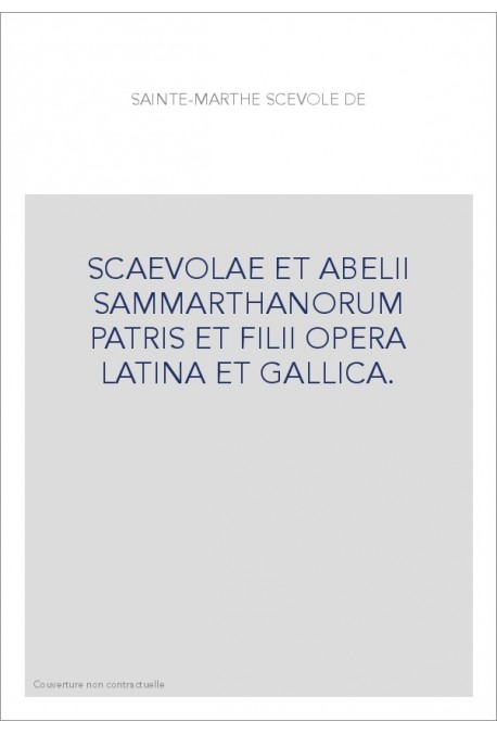 SCAEVOLAE ET ABELII SAMMARTHANORUM PATRIS ET FILII OPERA LATINA ET GALLICA.