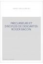 PRECURSEURS ET DISCIPLES DE DESCARTES: ROGER BACON.