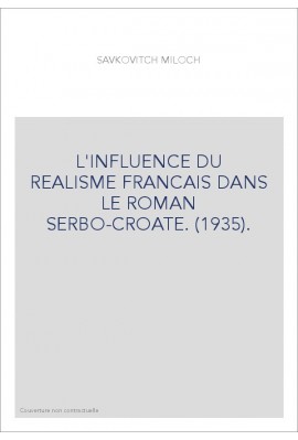 L'INFLUENCE DU REALISME FRANCAIS DANS LE ROMAN SERBO-CROATE. (1935).