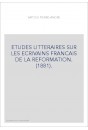 ETUDES LITTERAIRES SUR LES ECRIVAINS FRANCAIS DE LA REFORMATION. (1881).