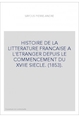 HISTOIRE DE LA LITTERATURE FRANCAISE A L'ETRANGER DEPUIS LE COMMENCEMENT DU XVIIE SIECLE. (1853).