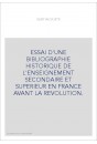 ESSAI D'UNE BIBLIOGRAPHIE HISTORIQUE DE L'ENSEIGNEMENT SECONDAIRE ET SUPERIEUR EN FRANCE AVANT LA REVOLUTION