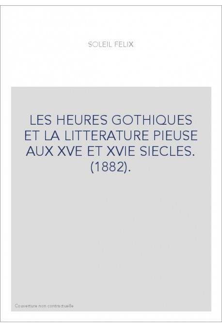 LES HEURES GOTHIQUES ET LA LITTERATURE PIEUSE AUX XVE ET XVIE SIECLES. (1882).