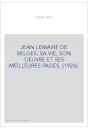 JEAN LEMAIRE DE BELGES, SA VIE, SON OEUVRE ET SES MEILLEURES PAGES. (1926).