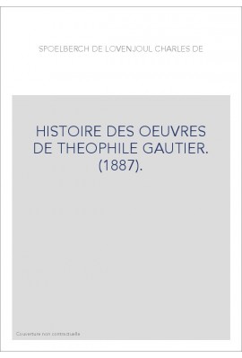 HISTOIRE DES OEUVRES DE THEOPHILE GAUTIER. (1887).