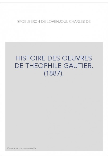 HISTOIRE DES OEUVRES DE THEOPHILE GAUTIER. (1887).