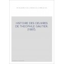 HISTOIRE DES OEUVRES DE THEOPHILE GAUTIER. (1887).