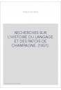 RECHERCHES SUR L'HISTOIRE DU LANGAGE ET DES PATOIS DE CHAMPAGNE. (1851).