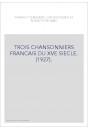 TROIS CHANSONNIERS FRANCAIS DU XVE SIECLE. (1927).